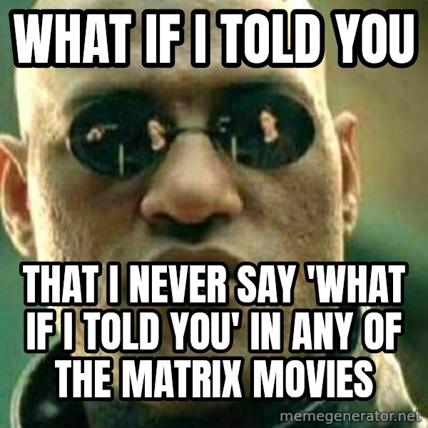 What If I Told You meme: What if I told you / that i never say 'what if i told you' in any of the matrix movies