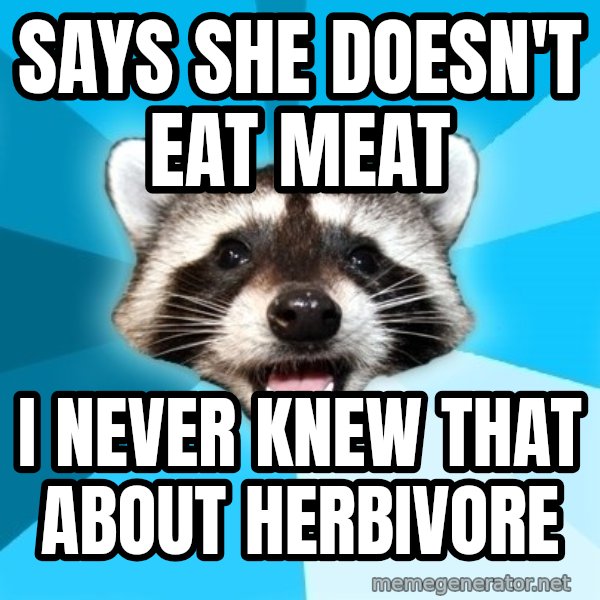 Lame Pun Coon meme: says she doesn't eat meat / i never knew that about herbivore