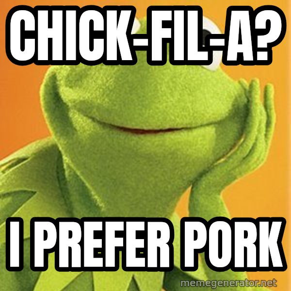 Kermit the frog meme: chick-fil-a? / i prefer pork