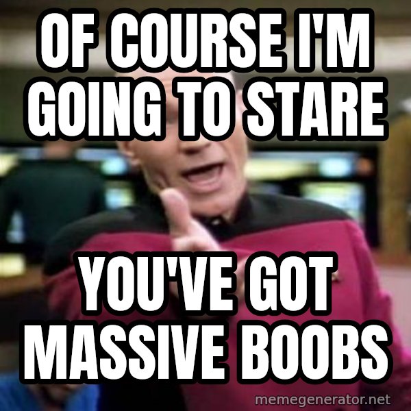 Picard Wtf meme: of course I'm going to stare / you've got massive boobs