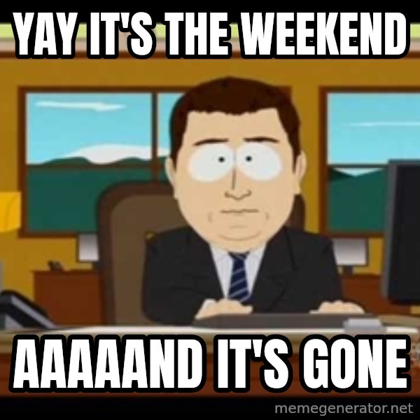 south park aand it's gone meme: Yay it's the weekend / aaaaand it's gone
