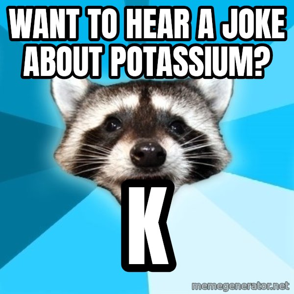 Lame Pun Coon meme: want to hear a joke about potassium? / k