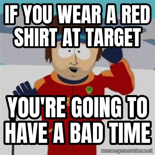 SouthPark Bad Time meme meme: if you wear a red shirt at target / you're going to have a bad time