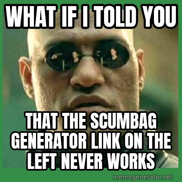 Matrix Morpheus meme: What if i told you / that the scumbag generator link on the left never works