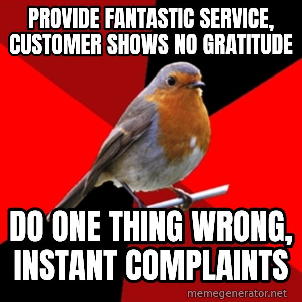 Retail Robin meme: provide fantastic service, customer shows no gratitude / do one thing wrong, INSTANT COMPLAINTS