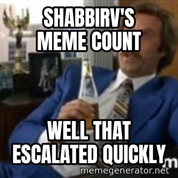 well that escalated quickly  meme: SHABBIRV'S MEME COUNT / WELL THAT ESCALATED QUICKLY