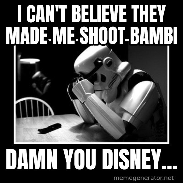 Sad Trooper meme: i can't believe they made me shoot  bambi / Damn you disney...