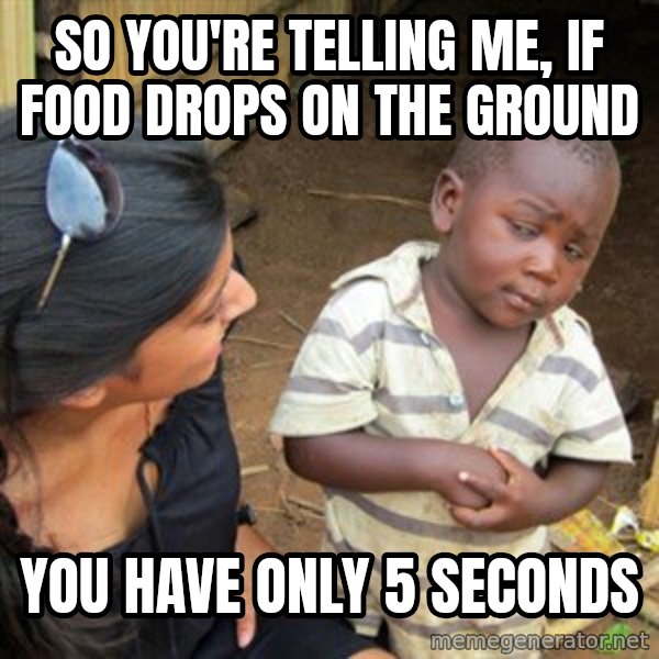Skeptical 3rd World Kid meme: so you're telling me, if food drops on the ground / you have only 5 seconds