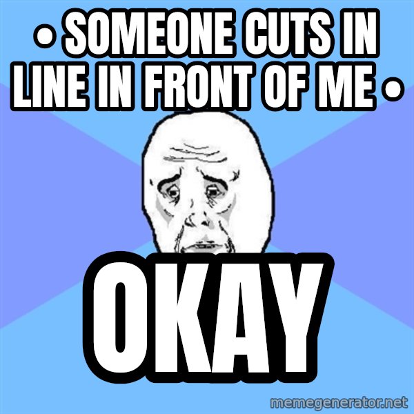 Okay Guy meme: • someone cuts in line in front of me • / okay