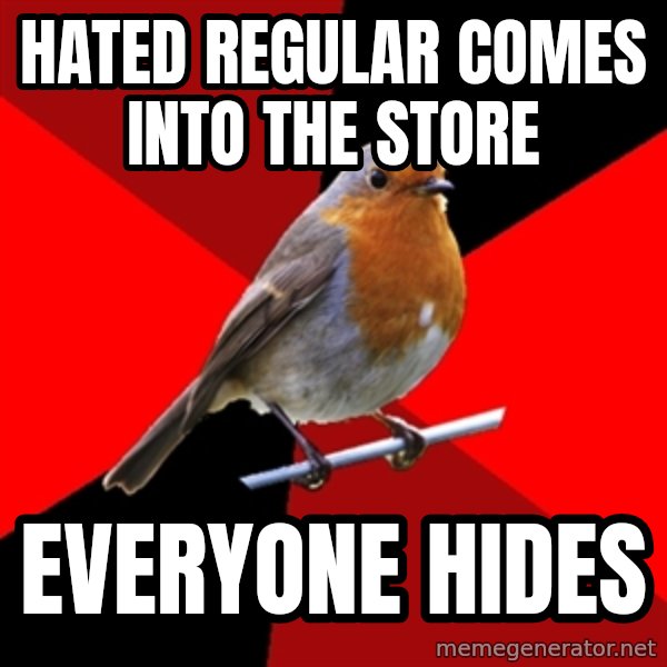 Retail Robin meme: hated regular comes into the store / everyone hides