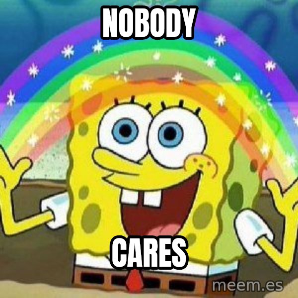 Imagination meme: NOBODY / CARES