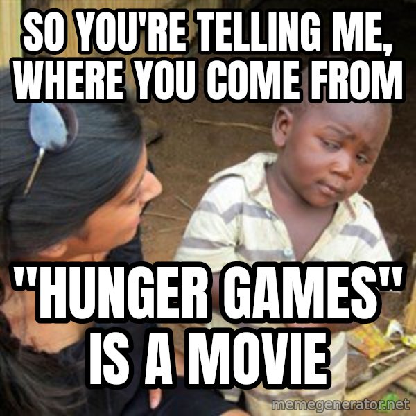 Skeptical 3rd World Kid meme: so you're telling me, where you come from / "hunger games" is a movie