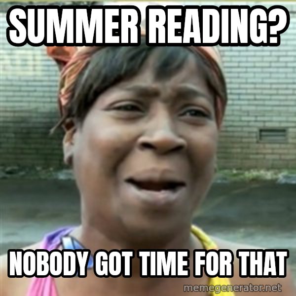 Ain't Nobody got time fo that meme: summer reading? / nobody got time for that