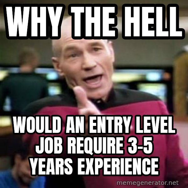 Picard Wtf meme: Why the hell / Would an entry Level job require 3-5 years experience