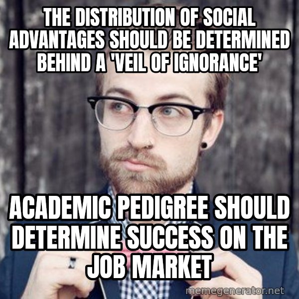 Scumbag Analytic Philosopher meme: the distribution of social advantages should be determined behind a 'veil of ignorance' / academic pedigree should determine success on the job market
