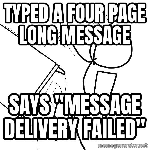 Desk Flip Rage Guy meme: Typed a four page long message / says "message delivery failed"