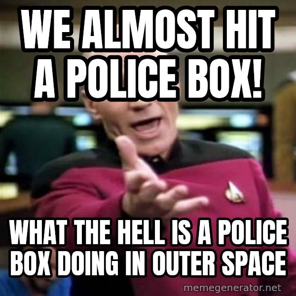 Picard Wtf meme: we almost hit a police box! / what the hell is a police box doing in outer space