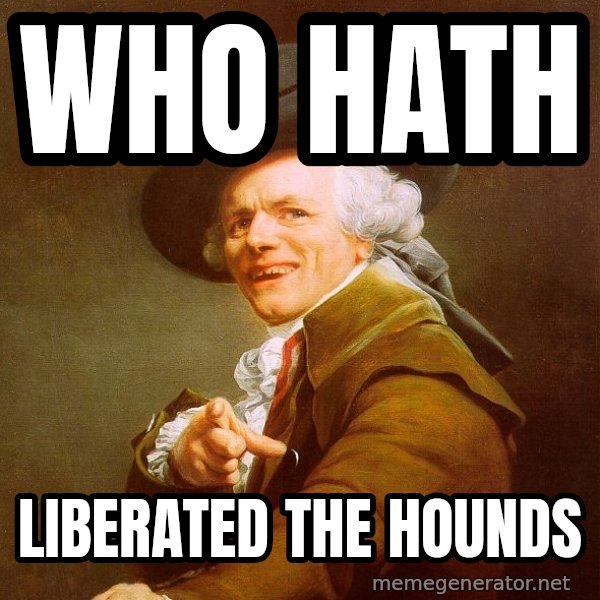 Joseph Ducreux meme: who hath / liberated the hounds