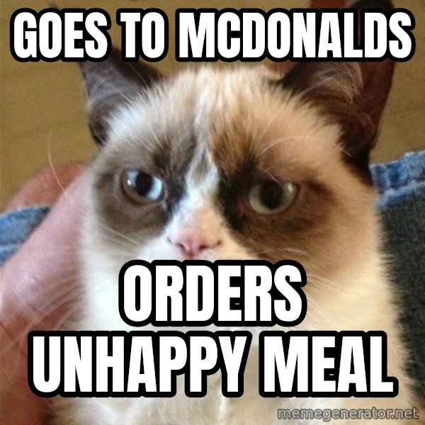 Grumpy Cat  meme: goes to mcdonalds / orders unhappy meal