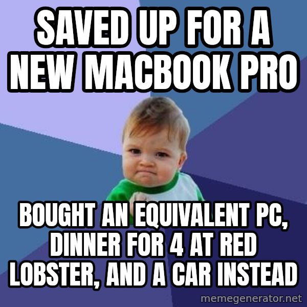Success Kid meme: Saved Up for a new Macbook Pro / Bought an EQUIVALENT PC, Dinner for 4 at red lobster, and a car instead