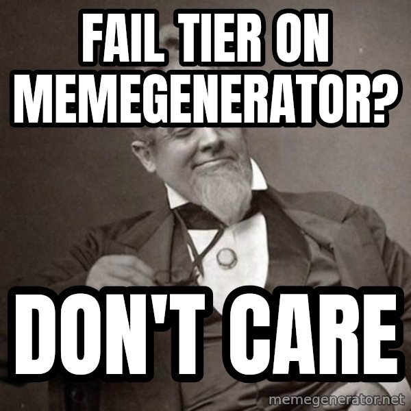 1889 [10] guy meme: fail tier on memegenerator? / Don't care