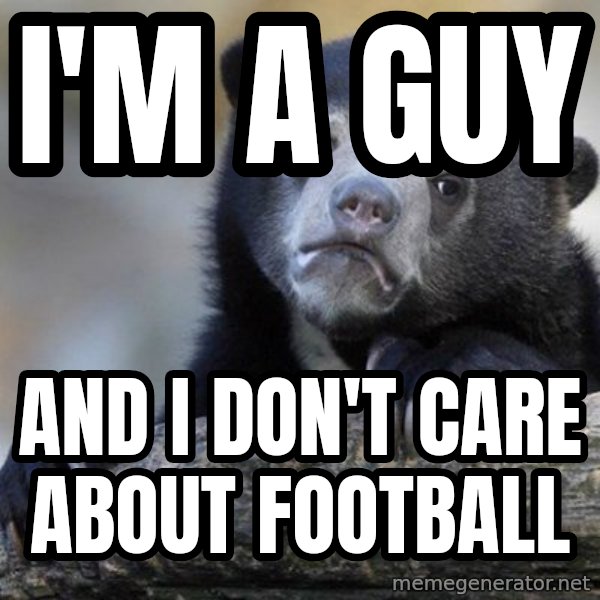 Confession Bear meme: I'm a guy / and I don't care about football