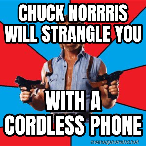 Chuck Norris  meme: chuck norrris will strangle you / with a cordless phone