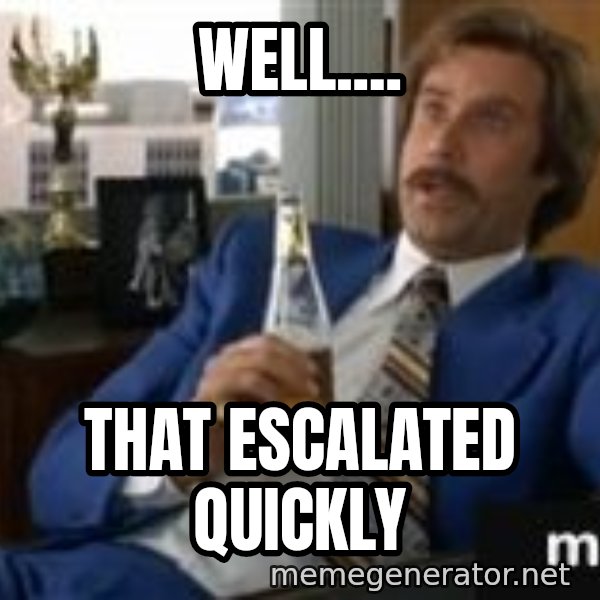 well that escalated quickly  meme: WELL.... / THAT ESCALATED QUICKLY