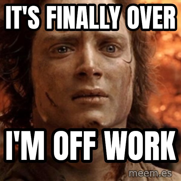 Frodo  meme: It's finally over / I'm off work