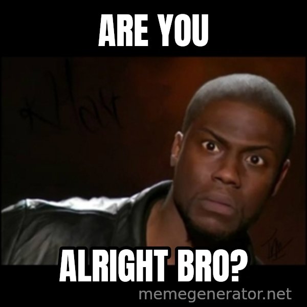 Kevin Hart Wait meme: are you / alright bro?