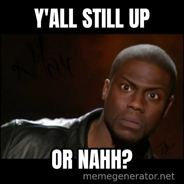 Kevin Hart Wait meme: Y'all Still Up / Or Nahh?