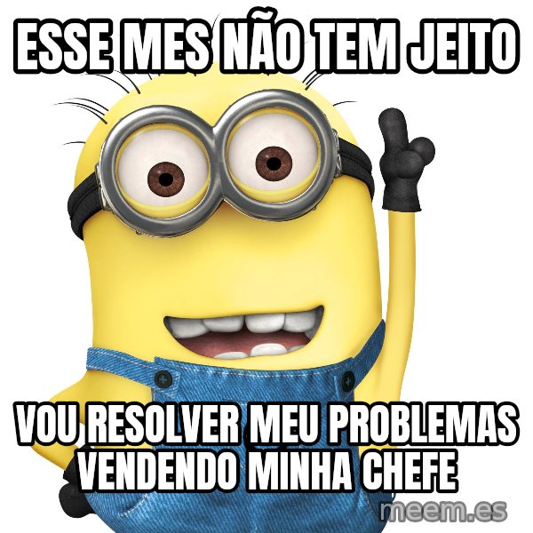 Despicable Me Minion meme: eSSE mES NÃO TEM jEITO / vOU RESOLVER MEU PROBLEMAS VENDENDO MINHA CHEFE