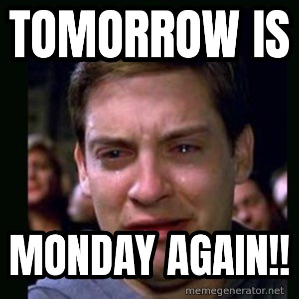crying peter parker meme: tOMORROW IS / mONDAY AGAIN!!