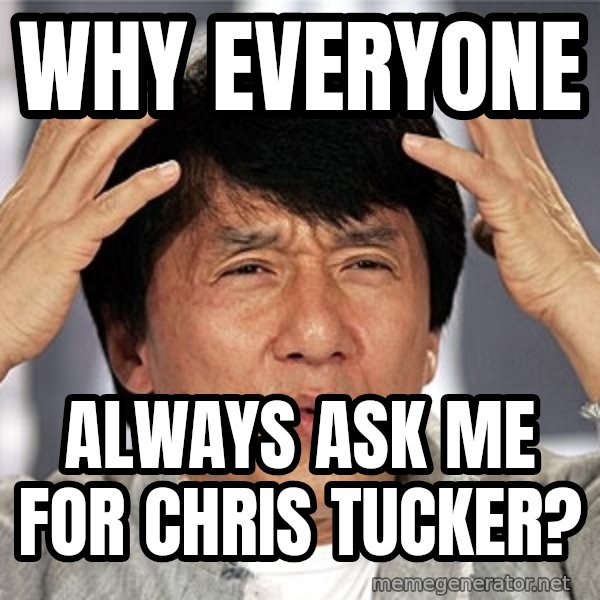 Jackie Chan meme: why everyone / always ask me for chris tucker?