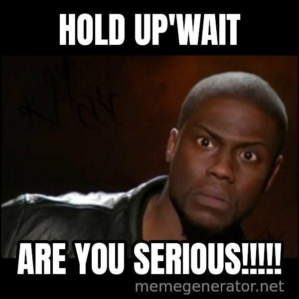 Kevin Hart Wait meme: HOLD UP'WAIT / ARE YOU SERIOUS!!!!!