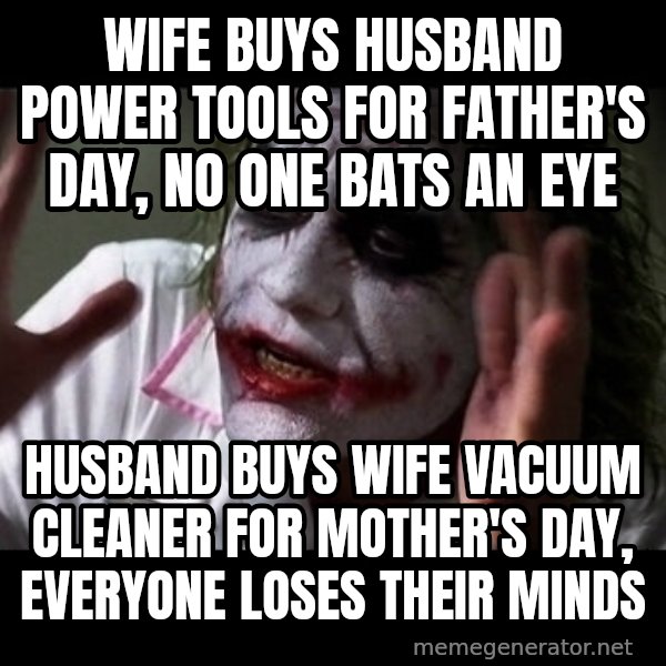 joker mind loss meme: wife buys husband power tools for father's day, no one bats an eye / husband buys wife vacuum cleaner for mother's day, everyone loses their minds