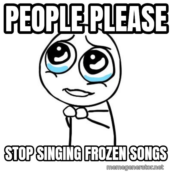 pleaseguy  meme: people please / stop singing frozen songs