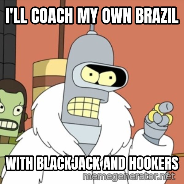 bender blackjack and hookers meme: i'll coach my own brazil / with blackjack and hookers