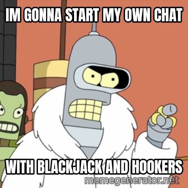 bender blackjack and hookers meme: im gonna start my own chat / with blackjack and hookers
