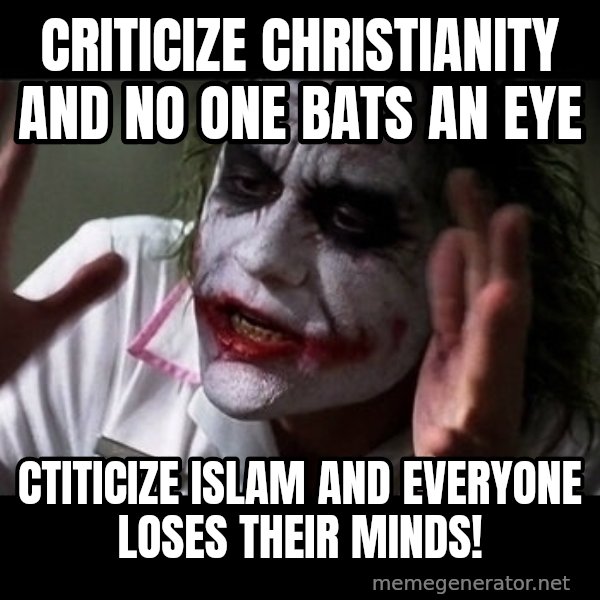 joker mind loss meme: Criticize Christianity and no one bats an eye / Ctiticize Islam and everyone loses their minds!