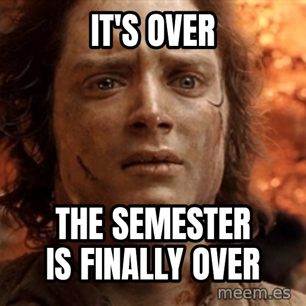 Frodo  meme: IT's OVER / THE SEMESTER IS FINALLY OVER
