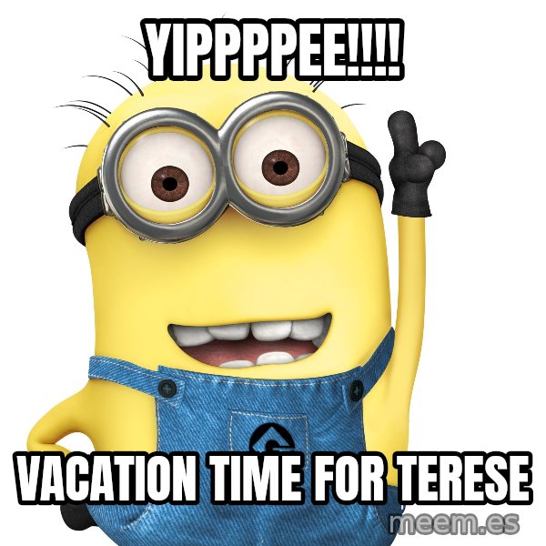 Despicable Me Minion meme: Yippppee!!!! / Vacation time for Terese