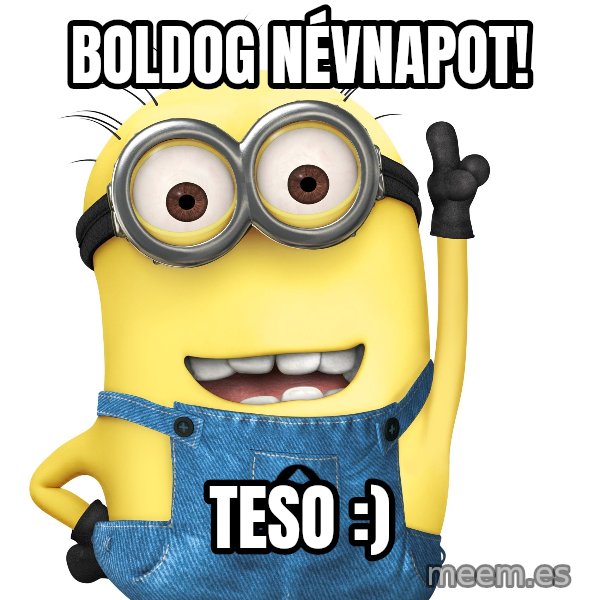 Despicable Me Minion meme: Boldog Névnapot! / Teso :)