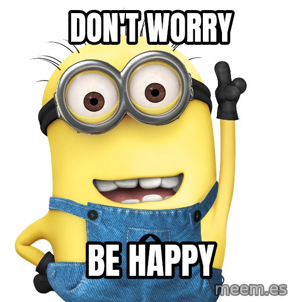 Despicable Me Minion meme: don't worry / be happy