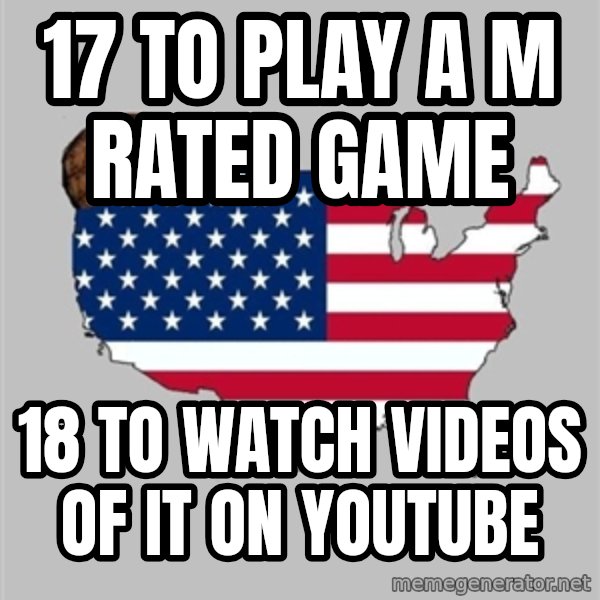 Scumbag America2 meme: 17 to play a m rated game / 18 to watch videos of it on YouTube