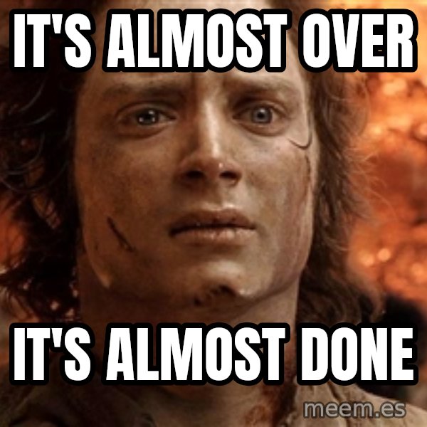 Frodo  meme: It's almost over / it's almost done
