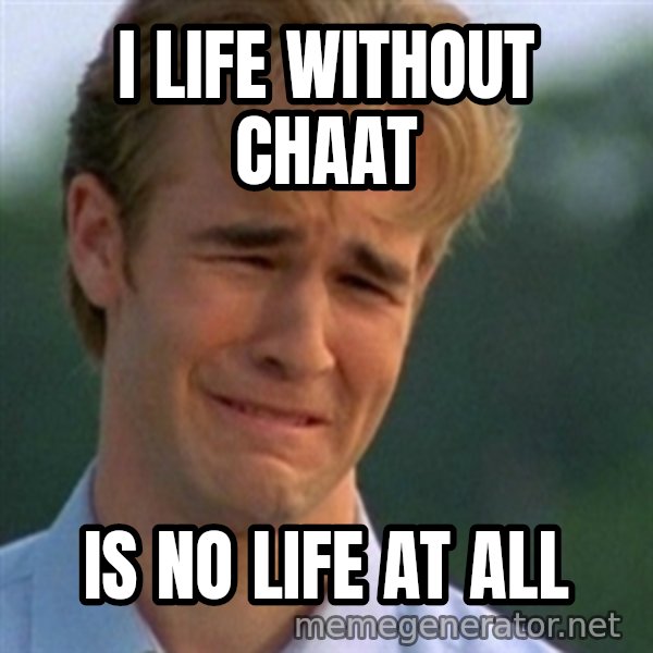 Crying Dawson meme: I life without chaat / is no life at all