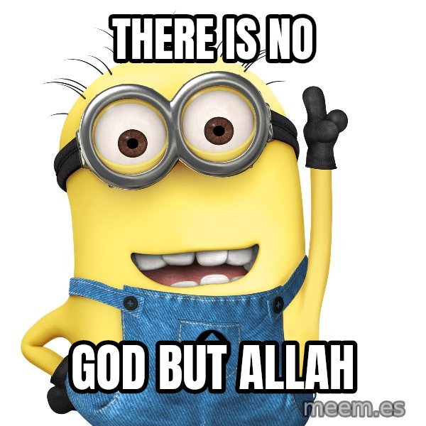 Despicable Me Minion meme: THERE IS NO / GOD BUT ALLAH