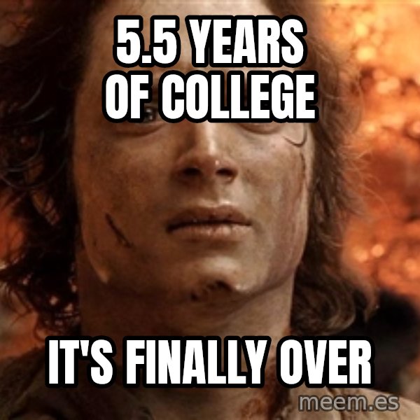 Frodo  meme: 5.5 years of college / it's finally over