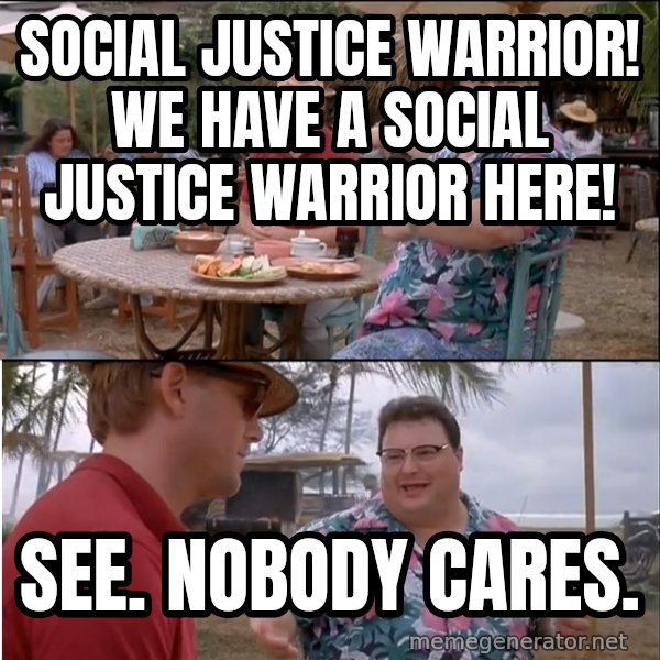 See? Nobody Cares meme: social justice warrior! we have a social justice warrior here! / see.  nobody cares.